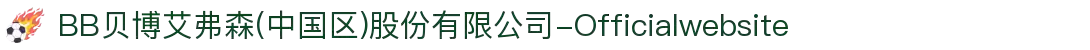 BB贝博艾弗森(中国区)股份有限公司-Officialwebsite